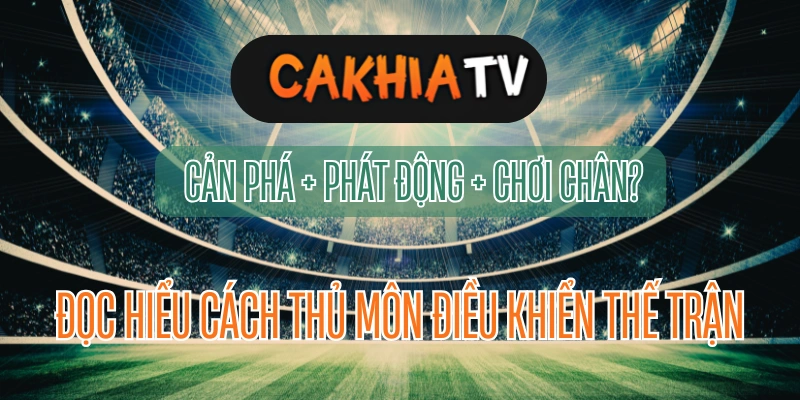 Thủ môn hiện đại và vai trò chiến thuật trong trực tiếp bóng đá